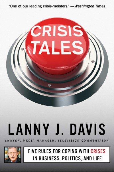 Lanny J. Davis/Crisis Tales@Five Rules for Coping with Crises in Business, Po